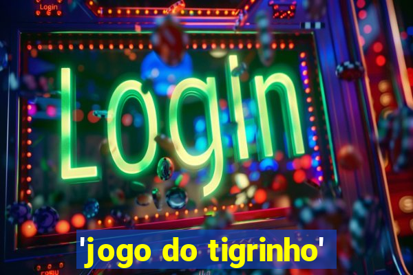 'jogo do tigrinho'