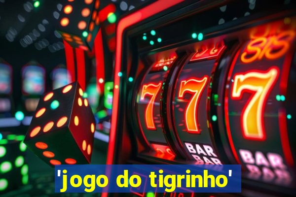 'jogo do tigrinho'