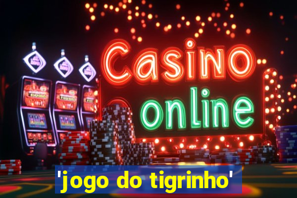 'jogo do tigrinho'