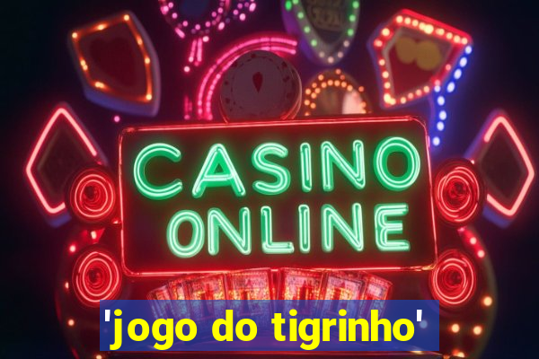 'jogo do tigrinho'