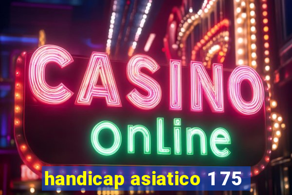 handicap asiatico 1 75