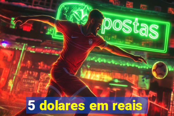 5 dolares em reais