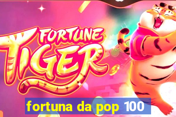 fortuna da pop 100