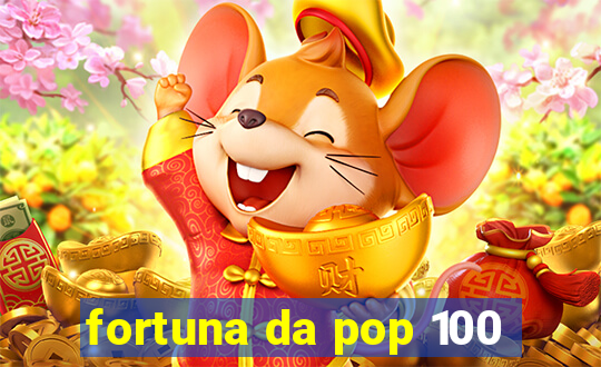 fortuna da pop 100