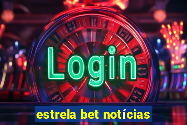 estrela bet notícias