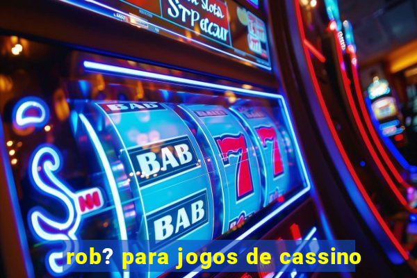 rob? para jogos de cassino