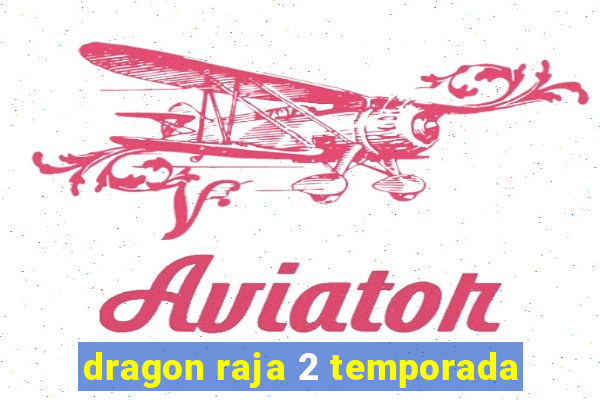 dragon raja 2 temporada