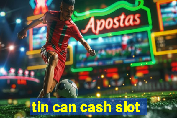 tin can cash slot