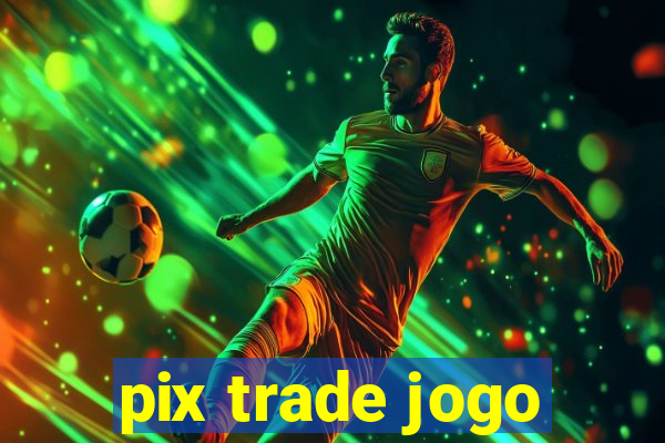 pix trade jogo