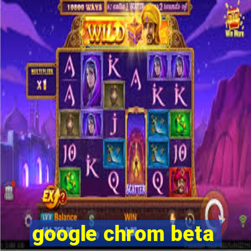 google chrom beta