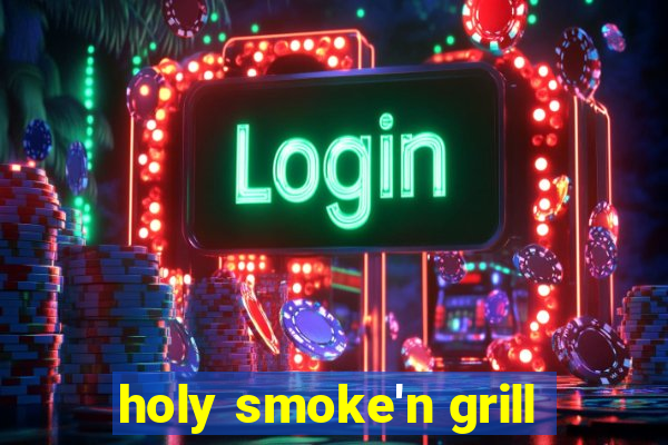 holy smoke'n grill