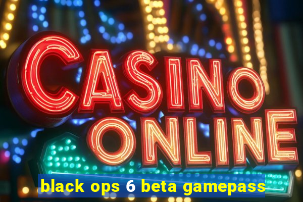 black ops 6 beta gamepass