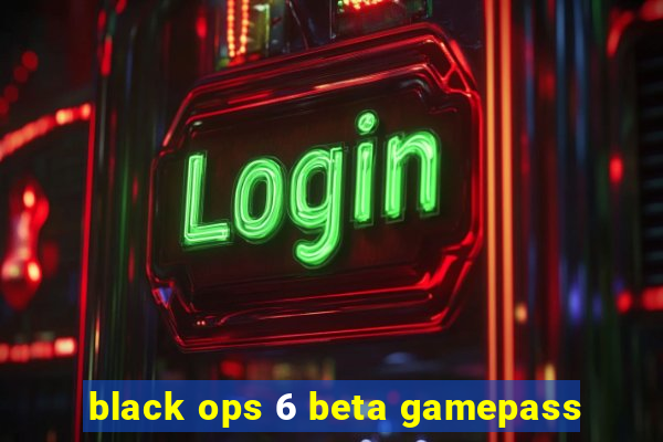 black ops 6 beta gamepass