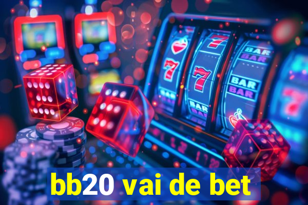 bb20 vai de bet