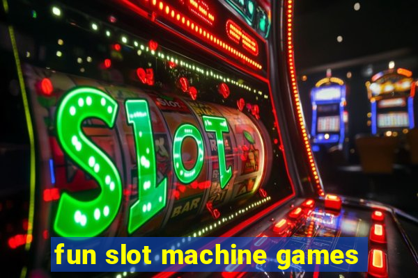 fun slot machine games