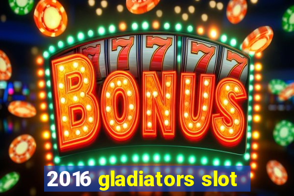 2016 gladiators slot