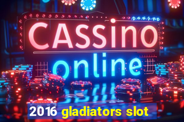 2016 gladiators slot