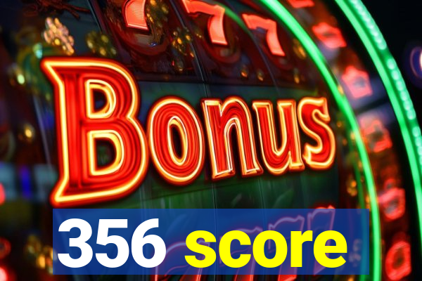 356 score