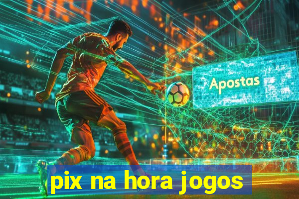 pix na hora jogos