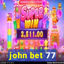 john bet 77