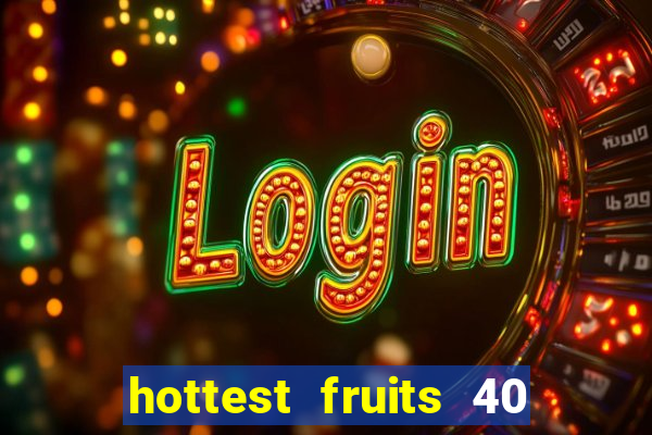 hottest fruits 40 slot free play