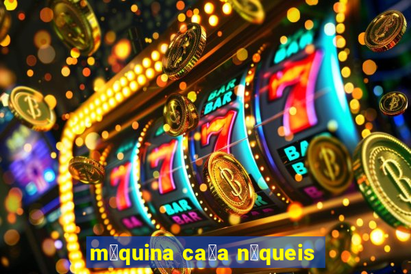 m谩quina ca莽a n铆queis