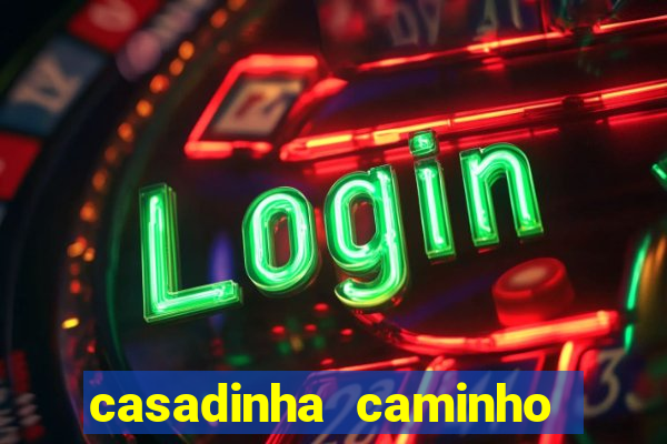 casadinha caminho da sorte