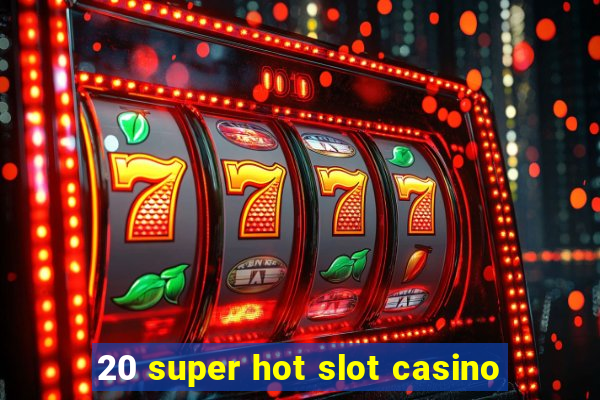 20 super hot slot casino