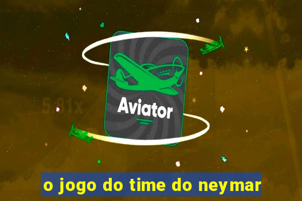 o jogo do time do neymar