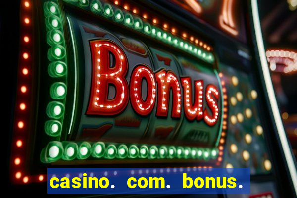 casino. com. bonus. sem. deposito.