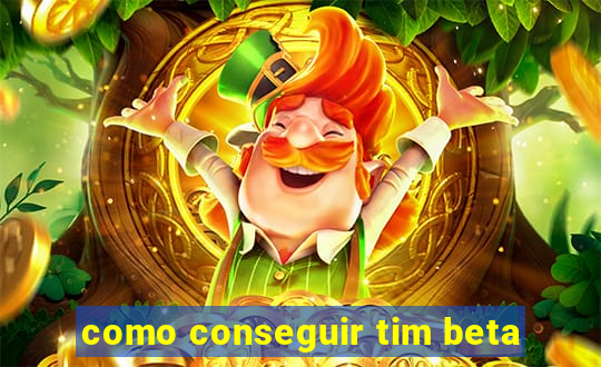 como conseguir tim beta