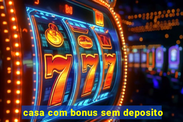 casa com bonus sem deposito