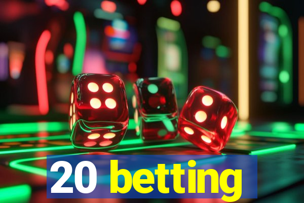 20 betting