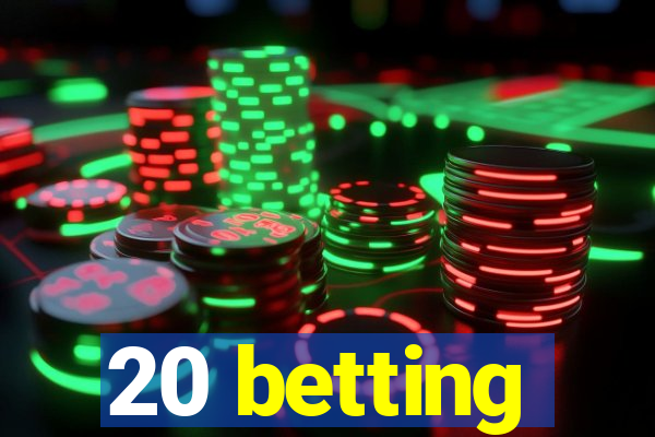 20 betting