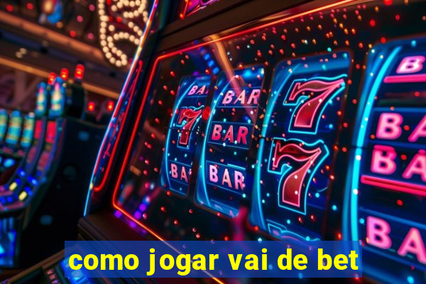 como jogar vai de bet