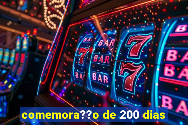 comemora??o de 200 dias