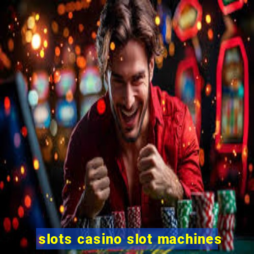 slots casino slot machines