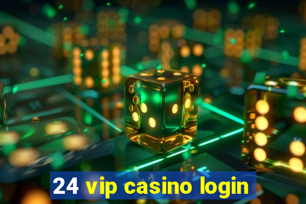 24 vip casino login