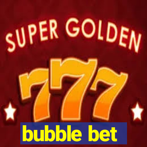 bubble bet