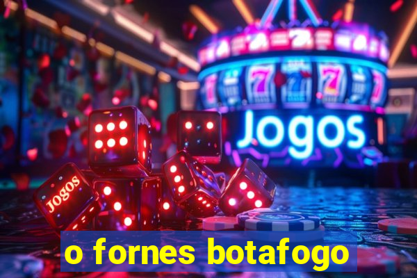 o fornes botafogo