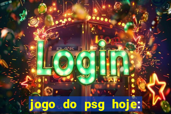 jogo do psg hoje: onde assistir