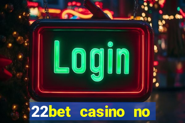 22bet casino no deposit bonus