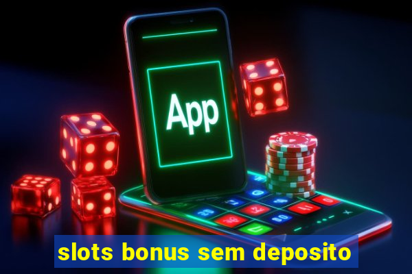 slots bonus sem deposito