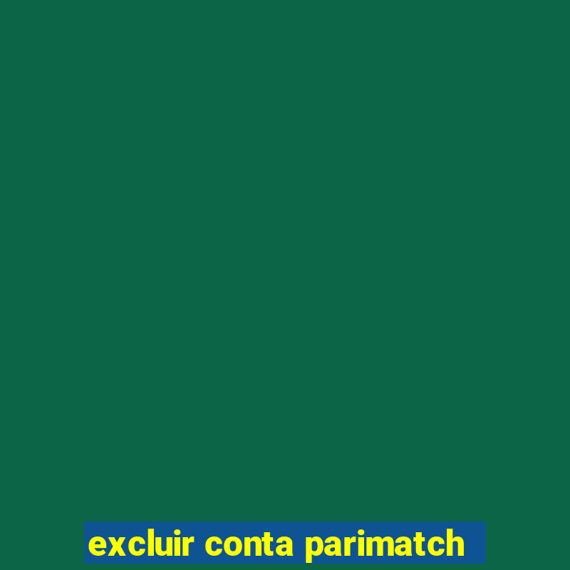 excluir conta parimatch