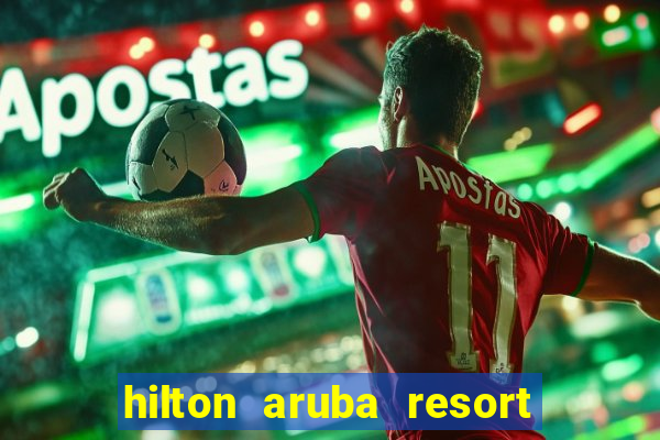 hilton aruba resort and casino