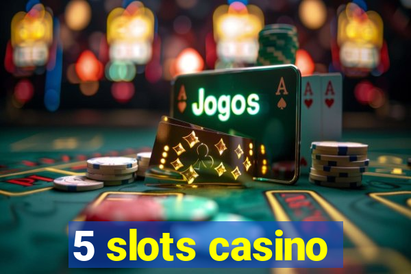 5 slots casino