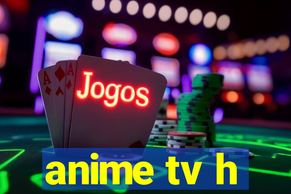 anime tv h