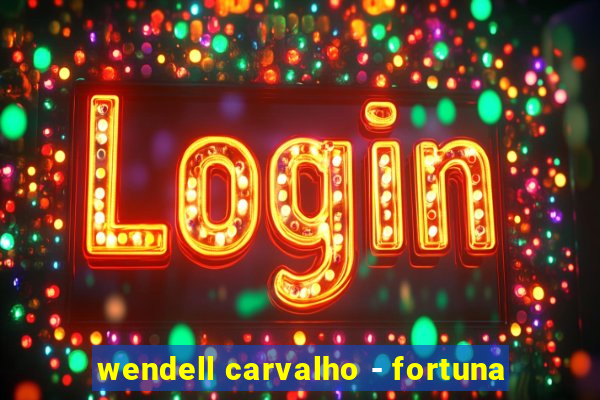 wendell carvalho - fortuna