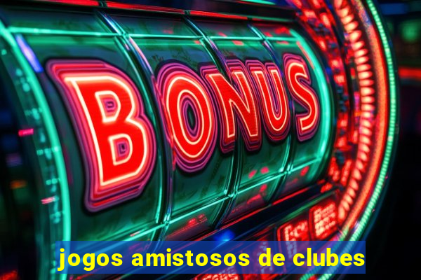 jogos amistosos de clubes