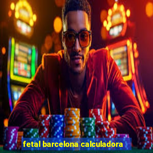 fetal barcelona calculadora